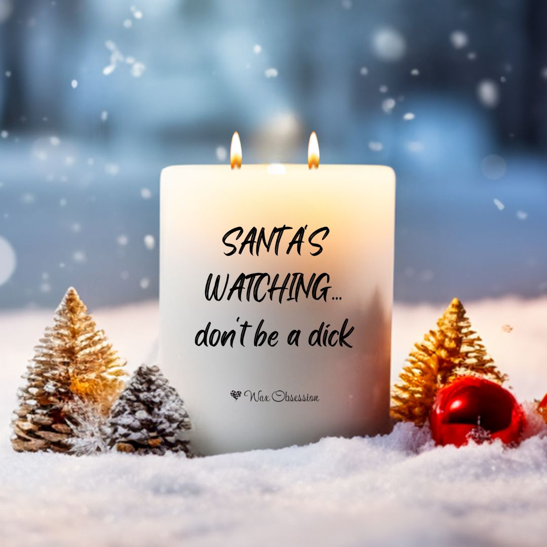 Santa’s Watching…Don’t Be A Dick Christmas Quote Candle by Wax Obsession